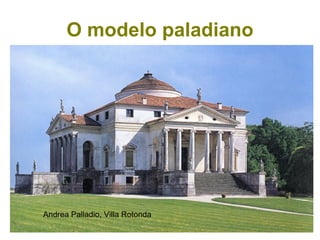 O modelo paladiano Andrea Palladio, Villa Rotonda 