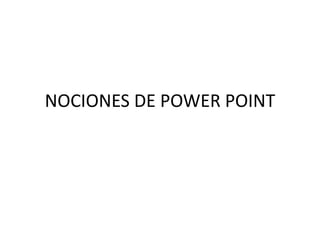 NOCIONES DE POWER POINT
 