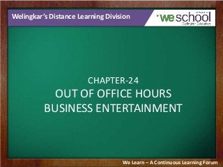 Welingkar’s Distance Learning Division
CHAPTER-24
OUT OF OFFICE HOURS
BUSINESS ENTERTAINMENT
We Learn – A Continuous Learning Forum
 