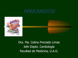 PERICARDITIS Dra. Ma. Celina Preciado Limas Jefe Depto. Cardiología Facultad de Medicina, U.A.G. cardio-uag 