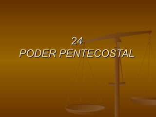 24  PODER PENTECOSTAL   