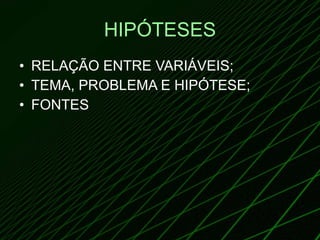 HIPÓTESES RELAÇÃO ENTRE VARIÁVEIS; TEMA, PROBLEMA E HIPÓTESE; FONTES 