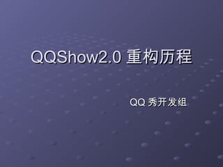 QQShow2.0QQShow2.0 重构历程重构历程
QQQQ 秀开发组秀开发组
 