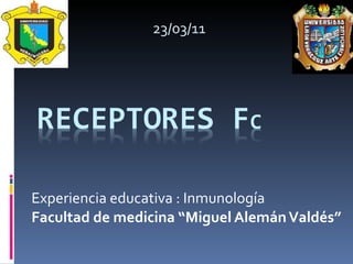 Experiencia educativa : Inmunología  Facultad de medicina “Miguel Alemán Valdés” 23/03/11 