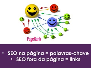 • SEO na página = palavras-chave
• SEO fora da página = links
 