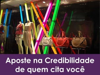 Aposte na Credibilidade
de quem cita você
 