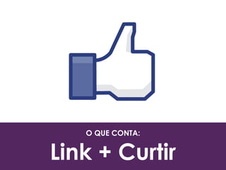 O QUE CONTA:
Link + Curtir
 