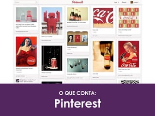 O QUE CONTA:
Pinterest
 