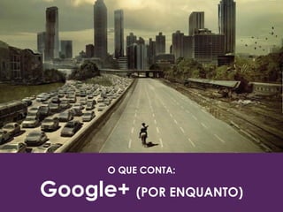 O QUE CONTA:
Google+ (POR ENQUANTO)
 