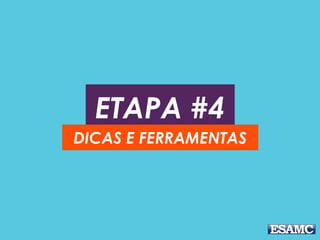 ETAPA #4
DICAS E FERRAMENTAS
 