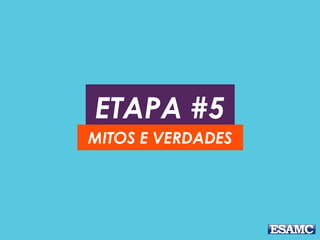 ETAPA #5
MITOS E VERDADES
 