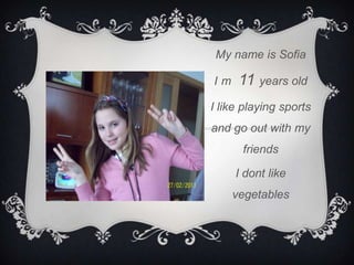 My name is Sofia

Im    11 years old
I like playing sports
and go out with my
      friends

     I dont like
     vegetables
 