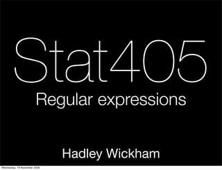 Stat405          Regular expressions


                              Hadley Wickham
Wednesday, 18 November 2009
 