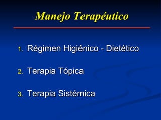 Manejo Terapéutico Régimen Higiénico - Dietético Terapia Tópica Terapia Sistémica 