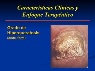 Características Clínicas y Enfoque Terapéutico Grado de Hiperqueratosis (distal form) 