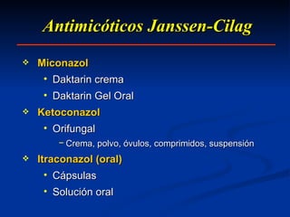 Antimicóticos Janssen-Cilag Miconazol Daktarin crema Daktarin Gel Oral Ketoconazol Orifungal Crema, polvo, óvulos, comprimidos, suspensión Itraconazol (oral) Cápsulas Solución oral 