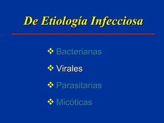 De Etiología Infecciosa Bacterianas Virales  Parasitarias Micóticas 