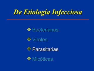 De Etiología Infecciosa Bacterianas Virales  Parasitarias Micóticas 