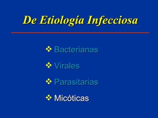 De Etiología Infecciosa Bacterianas Virales  Parasitarias Micóticas 