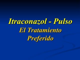 Itraconazol - Pulso El Tratamiento Preferido 