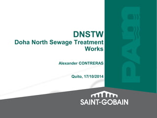 DNSTW 
Doha North Sewage Treatment 
Works 
Alexander CONTRERAS 
Quito, 17/10/2014 
 