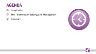 AGENDA
Introduction
The 7 elements of Total Quality Management
Summary

 