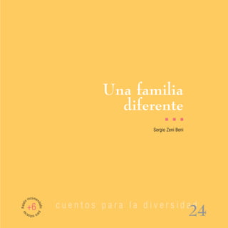 Una familia
                                    diferente
                                                 I   I   I

                                           Sergio Zeni Beni




         recomen
Relato




                          cuentos para la diversidad
                   dad




         +6
                                                              24
                   o pa
 as




         ra n s/
             iño
 