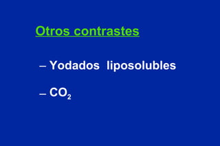 Otros contrastes Yodados  liposolubles CO 2 