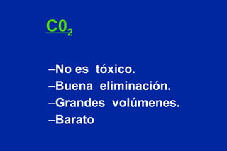 C0 2 No es  tóxico. Buena  eliminación. Grandes  volúmenes. Barato 