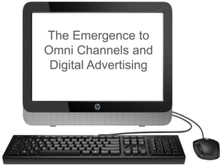 The Emergence to
Omni Channels and
Digital Advertising
 