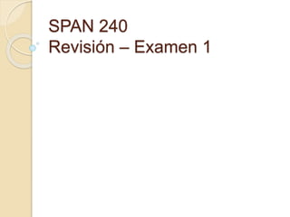 SPAN 240
Revisión – Examen 1
 