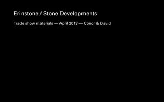 Erinstone / Stone Developments
Trade show materials — April 2013 — Conor & David
 