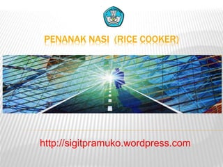 PENANAK NASI (RICE COOKER)
http://sigitpramuko.wordpress.com
 