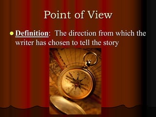 Point of View
 Definition: The direction from which the
writer has chosen to tell the story
 
