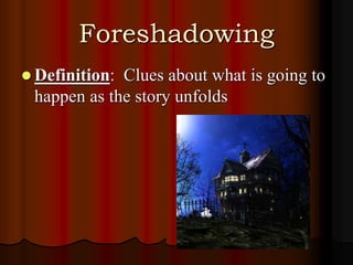 Foreshadowing
 Definition: Clues about what is going to
happen as the story unfolds
 