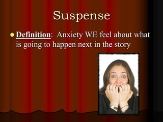 Suspense
 Definition: Anxiety WE feel about what
is going to happen next in the story
 