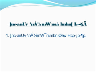 ]nc-anUv nÀ½mW¯nsâ hnhn[ L«-§Ä 
1. ]nc-anUv nÀ½mW¯nmbn Øew Hcp-¡p-¶p. 
 