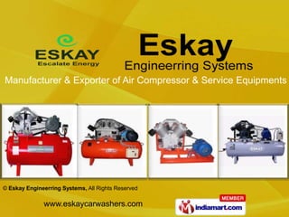 Manufacturer & Exporter of Air Compressor & Service Equipments




© Eskay Engineerring Systems, All Rights Reserved

              www.eskaycarwashers.com
 