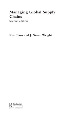 Managing Global Supply
Chains
Second edition
Ron Basu and J. Nevan Wright
 