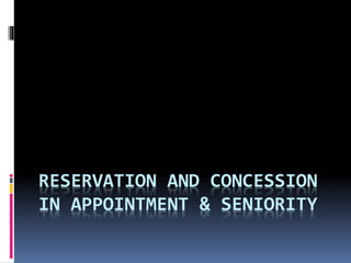 RESERVATION AND CONCESSION
IN APPOINTMENT & SENIORITY
 