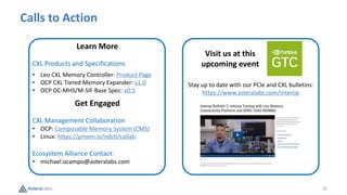 15
Calls to Action
Learn More
CXL Products and Specifications
• Leo CXL Memory Controller: Product Page
• OCP CXL Tiered Memory Expander: v1.0
• OCP DC-MHS/M-SIF Base Spec: v0.5
Visit us at this
upcoming event
Stay up to date with our PCIe and CXL bulletins:
https://www.asteralabs.com/interop
Get Engaged
CXL Management Collaboration
• OCP: Composable Memory System (CMS)
• Linux: https://pmem.io/ndctl/collab
Ecosystem Alliance Contact:
• michael.ocampo@asteralabs.com
 