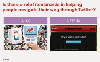 We Are SocialWe Are Social
Is there a role from brands in helping
people navigate their way through Twitter?
AJAX NETFLIX
 