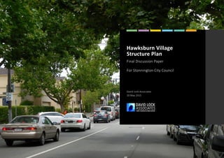 Hawksburn Village
Structure Plan
Final Discussion Paper
For Stonnington City Council
David Lock Associates
20 May 2015
 