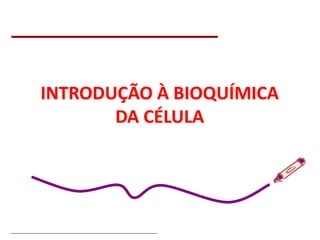Bioquímica Celular – Prof. Júnior
INTRODUÇÃO À BIOQUÍMICA
DA CÉLULA
 