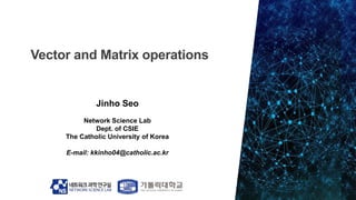 Jinho Seo
Network Science Lab
Dept. of CSIE
The Catholic University of Korea
E-mail: kkinho04@catholic.ac.kr
 