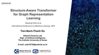 Structure-Aware Transformer
for Graph Representation
Learning
Tien-Bach-Thanh Do
Network Science Lab
Dept. of Artificial Intelligence
The Catholic University of Korea
E-mail: osfa19730@catholic.ac.kr
2024/02/26
Dexiong Chen et al.
International Conference on Machine Learning, 2022
 