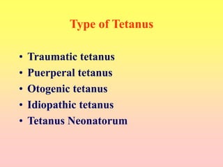 Type of Tetanus
• Traumatic tetanus
• Puerperal tetanus
• Otogenic tetanus
• Idiopathic tetanus
• Tetanus Neonatorum
 