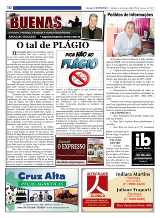10                                                                                           Jornal O EXPRESSO | Sábado e domingo, 24 e 25 de março de 2012


                                                                                                                     Pedidos de informações


( Folclore, Tradição, Chasques e outras Gauderiadas)
 ANGELINO ROGERIO                     • angelinorogerio@terra.com.br


           O tal de PLÁGIO
      B    arbaridade, depois do estrondoso sucesso
           do Michel Teló, com a música “Ai, se
eu te pego”, agora uma baita fuzarca veio à tona,
envolvendo o cantor e seu sucesso musical.                                                                               A Vereadora Sônia de Bortoli, q, líder da Ban-
       Graças à mídia, especialmente a internet, aquela                                                             cada do PSDB, vem na forma regimental requerer
musiquinha teve ares de mega sucesso, sendo gravada                                                                 que a Casa Legislativa, que encaminhe ao Sr. Pre-
até em inglês. Parece que até em Bengalês Arcaico.                                                                  feito para que forneça as seguintes informações:
       No tal You Tube, tem vídeo de tudo que é tipo                                                                     •	 Cópia de todo o processo licitatório, se exis-
com a música, cantada por criancinhas, gurizada
em geral e até por velhas desdentadas, num quadro                                                                   tente, bem como, todas as despesas, com as respec-
bizarro do que as pessoas fazem para aparecer nos                                                                   tivas notas fiscais utilizadas na construção ou refor-
seus “15 minutos de fama”. Virou uma banalidade.                                                                    ma do canil municipal, nos anos de 2007 e 2008.
       Mas agora caiu a casa, atrás disso tudo tem uma                                                                   •	 Cópia da prestação de contas de todos os
tremenda falcatrua chamada PLÁGIO. Essa coisa                                                                       recursos públicos utilizados no canil municipal nos
quer dizer “Assinar ou apresentar como seu obra                                                                     anos de 2007 e 2008.
artística ou cientifica de outrem” e vem do grego         música, e o bicho pegou, tal qual acontece agora               •	 Demonstrativo discriminado de todos os
“Plágios” que significa “trapaceiro”, “obliquo”.          com a música do Teló.
                                                                                                                    investimentos e/ou recursos públicos destinados ao
       Acontece que umas meninas, em férias na                  Sobre o tal de plágio, alguns malandros
Disney, criaram uma música de brincadeira e               dizem que pode existir o tal “plágio involuntário”,       canil municipal nos anos de 2007, 2008, 2009 e
espalharam pra suas amigas de excursão. Virou             que acontece quando copiamos algo de alguém               2010.
o hino da viagem. Na volta à Bahia mostraram a            por “influência”, isto é, influenciado por idéias              Também vem na forma regimental requerer que
música para uma amiga, famosa autora de músicas,          ou fatos vivenciados gravadas na memória, no              está Casa Legislativa envie ofício ao Senhor Prefei-
que “emendou” a letra e gravou-a com seu parceiro         subconsciente!...                                         to Municipal para que determine aos setores compe-
musical, colocando seus nomes como autores. A                   Pois, um amigo meu sempre faz um comentário,
                                                          quase uma acusação, e tenho dado razão a ele. Tem muita   tentes as seguintes providências:
música estourou e deu esse bafafá todo. Agora, a
                                                          gente boa no nosso meio, verdadeiros “intelectuais”            VILA ESPERANÇA
justiça mandou pagar uma grana medonha para as
verdadeiras autoras e o Michel corre o risco de não       da música nativista, que se apossam de idéias e temas          •	 Rua: Setembrino de Carvalho, limpeza em
poder cantá-la mais até o encerramento do caso.           musicais de seus colegas nos festivais que participam.    toda sua extensão.
Ele se defende, e com razão, dizendo ser apenas o         E andam por aí, faceiros e altaneiros, salvos e defesos        •	 Rua: Beco Siqueira Rosa patrolamento e
intérprete, nada tendo a ver com o rolo.                  pela tal tese do plágio “involuntário”.                   cascalho.
       Já tivemos casos memoráveis de plágio,                   Enquanto isso, diante da milionária indenização
                                                          condenatória, Michel Teló mudou o refrão da sua                •	 Rua: Riter em frente ao nº 95, moradores
envolvendo grandes astros nacionais e internacionais,
                                                          música para: “Nossa, nossa, assim você me mata...         pedem a colocação de tu-
mas o mais falado no rincão foi da música “Taj
                                                          Ai, se eu te pago ai,ai, seu eu te PAGO...”
Mahal” do Jorge Benjor que teve o refrão literalmente                                                               bos na sanga, os quais já
copiado pelo astro pop Rod Steward na música “Do                                                                    foram comprados.
you think I’m sexi?” de 1978. Vale a pena pesquisar                                                                      VILA SÃO
e ouvir essas duas músicas e ver o tendéu. Rendeu
                                                                                                                         GENARO
uma baita grana na justiça mas o gringo merecia
mesmo era uma boa tunda de relho.                                                                                        •	 Avenida       Dna.
       Num fato recente que lembro, aconteceu o                                                                     Edwina Rosa na passa-
mesmo caso com a música “Morango do Nordeste”,                                                                      gem dos trilhos em dire-
outro estupendo “sucesso nacional”. Um cantor                                                                       ção ao Bairro de Fátima,
chamado Lairton dos Teclados apareceu do nada                                                                       o trem não esta buzinan-
e vendeu mais de um milhão de CDs só no Brasil.                                                                     do e eles deixam os va-
(Essa tal de mídia é milagrosa mesmo). Só que não                                                                   gões nos trilhos tirando a
demorou muito e apareceu o verdadeiro autor da
                                                                                                                    visão dos motoristas.
 