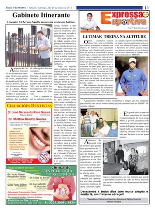 Jornal O EXPRESSO | Sábado e domingo, 24 e 25 de março de 2012                                                                                                                11
        Gabinete Itinerante
 Vereador Cleberson Gardin inova com visita aos bairros
                                                           cional, fechado e para
                                                           algumas pessoas até ina-                                                                     Profº Edi Barbosa*
                                                           cessível, o Gabinete Itine-
                                                           rante do atual vereador é
                                                           exatamente o contrário.
                                                                Ele segue pelas ruas
                                                                                            LUTIMAR TREINA NA ALTITUDE
                                                           da cidade, sempre com a
                                                           presença dos assessores, e        O      atleta    cruzaltense Lutimar
                                                                                                    Abreu Paes, está na Colômbia
                                                                                         para realizar treinamento na altitude com
                                                                                                                                        no complexo esportivo da SOGIPA em Por-
                                                                                                                                        to Alegre, estamos organizando uma cara-
                                                                                                                                        vana com Atletas do Esporte e Cidadania
                                                           com a missão de ouvir as
                                                           principais solicitações da    objetivo de melhorar suas capacidades          e Familiares do Lutimar, aqueles amigos
                                                                                         aeróbicas, que é fundamental para corre-       que quiserem se juntar a nós nos procurem
                                                           população. Depois de co-
                                                                                         dores de provas de meio-fundo e provas         na Secretaria Municipal de Esportes ou fa-
                                                           nhecidas e às prioridades,    mais longas. Lutimar especialista em 800       çam contato pelo tel-84291293.
                                                           é feita a análise e encami-   metros rasos o segundo no ranking brasi-
                                                           nhada aos poderes com-        leiro e sul-americano tem como meta na
                                                           petentes para as possíveis    temporada não só repetir sua melhor mar-
                                                           melhorias.                    ca que é 1.45.32, nos 800metros rasos , e
                                                                Logo em seguida,         referendar seu passa porte para os jogos

    A     proposta do Ga-
          binete Itinerante
é ir ao encontro dos muní-
                              de cada região e dos seus
                              moradores.
                                   Batizado de Gabinete
                                                           junto o Gabinete Itineran-
                                                           te parte para a solução do
                                                                                         olímpicos de Londres, o ano passado tam-
                                                                                         bém fez boas provas e marcas nos 1500
                                                                                         metros rasos conquistando inclusive uma
                                                           problema, isso por meio
cipes nas diversas regiões    Itinerante, e criado pelo    das secretarias munici-       medalha de prata no Troféu Brasil, o seu
da cidade, proporcionan-      Vereador Cleberson Gar-                                    treinamento na altitude vai até inicio de
                                                           pais, sempre com a coor-
do atendimento fácil e rá-    din assim que assumiu o                                    abril, após Lutimar fará umas provas nos
                                                           denação direta do Verea-      Estados Unidos.
pido às pessoas, sem que      mandato em fevereiro de      dor Cleberson Gardin.               Mas chamamos a atenção dos cruzal-
elas precisem se deslocar     2011, tem atuado de for-          Para o Vereador Gar-     tenses para oportunidade de acompanhar
até a Câmara Munici-          ma rotineira e efetiva nos   din, os resultados são po-    ao vivo uma prova oficial deste atleta que
pal. O contato estende-se     vários bairros de Cruz       sitivos do Gabinete Itine-    estará participando em 21 e 22 de abril do
também a associações e        Alta.                        rante. “Por isso o Gabinete   Campeonato Estadual Adulto de Atletismo
instituições que atuam na          Com a proposta de       Itinerante é tão importan-
melhoria das condições        sair do gabinete conven-     te, para vermos como
                                                                                             Agradecemos também a todos cruzaltenses e amigos que nos elogiaram
                                                           estão sendo atendidas às
                                                                                         pela matéria com um de nossos atletas que esta semana rodou no SPORT/ TV
                                                           demandas da população.
                                                                                         em todo o Brasil.
                                                           Nosso objetivo não é criar
                                                           falsas expectativas, mas
                                                           sim solicitar, por meio de
                                                           pedidos de providências,
                                                           o que é possível e dentro
                                                                                                                                                  E   m grande estilo, e com mui-
                                                                                                                                                      tos esportistas foi lançado
                                                                                                                                             o empreendimento do nosso amigo
                                                           de prioridades”, destacou                                                         Alberi, o gol mil, desejamos muito
                                                           o vereador durante a visita                                                       sucesso em mais uma aposta para a
                                                           no Bairro Independência.                                                          pratica do Esporte, um espaço privi-
                                                                E assim, as ações e
                                                                                                                                             legiado pela sua localização e qua-
                                                           visitas do Gabinete Iti-
                                                                                                                                             lidade na estrutura o Gol 1000, tem
                                                           nerante são cíclicas, não
                                                           param, e sempre se reno-                                                          tudo para dar certo e ser um grande
                                                           vam por meio das ações,                                                           sucesso.
                                                           vistorias e encontros com
                                                           moradores para a coleta
                                                           de outras demandas para
                                                                                              A    diretoria do
                                                                                                   Nacional está
                                                                                         de parabéns pela grande
                                                           as futuras empreitadas.       festa que realizou dia 17
                                                                Dessa forma, expli-      ao comemorar seus 71
                                                           ca o Vereador Cleberson       anos de fundação, com
                                                           Gardin, a população é         a presença de grandes
                                                           atendida, fica satisfeita     jogadores e de seu vito-
                                                           e se sente efetivamente
                                                                                         rioso técnico seu Aita,
                                                           apoiada.
                                                                                         estiveram também pre-
                                                                                         sentes vários membros
                                                                                         da comunidade ligados
                                                                                         ao leão da serra.
                                                                                              O Presidente Silvio
                                                                                                                       tagens e depoimentos, um rico material que guarda
                                                                                         Albrecht que apresen-
                                                                                                                       o patrimônio histórico do Leão da Serra, Nacional
                                                                                         tou um vídeo contando
                                                                                                                       que em breve também terá o departamento de futebol
                                                                                         momentos históricos do
                                                                                                                       feminino.
                                                                                         clube, com fotos, repor-

                                                                                         Desejamos a todos dias com muita alegria e
                                                                                         muita fé, um fraterno abraço!!
                                                                                                 * Especialista em Treinamento Esportivo e Detecção de Talentos, Técnico de
                                                                                                                            Atletismo e Futebol.
 