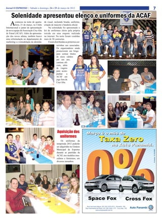 Jornal O EXPRESSO | Sábado e domingo, 24 e 25 de março de 2012                       7
     Solenidade apresentou elenco e uniformes da ACAF
    A     conteceu na noite de quarta-
          feira, 21 de março, no Clube
Internacional o jantar de apresentação
                                         de visual, incluindo brasão, uniforme,
                                         criação de mascote e bandeira oficial.
                                              Na solenidade foi apresentado o
da nova equipe da Associação Cruz Alta   kit de uniformes eleito pela própria
de Futsal (ACAF). Além da apresenta-     torcida em uma enquete realizada
ção dos novos atletas, também houve      na internet. Na noite foram vendidas
uma reformulação no departamento de      mais de 30 camisetas.
marketing e a remodelação da identida-        Foram distribuídas as primeiras car-
                                                       teirinhas aos associados.
                                                       Os organizadores ainda
                                                       promoveram um bingo
                                                       para sortear títulos
                                                       de sócio válidos
                                                       por um ano,
                                                       camisas ofi-
                                                       ciais, além
                                                       de viagens
                                                       para acom-
                                                       panhar     a
                                                       ACAF em
                                                       jogo fora de
                                                       Cruz Alta.




                                                       Aquisição dos
                                                        uniformes
                                                            Os uniformes da
                                                       temporada 2012 poderão
                                                       ser adquiridos no Ginásio
                                                       Municipal de Esportes
                                                       durante as pasrtidas da
                                                       ACAF, nos modelos mas-
                                                       culinos e femininos, em
                                                       diversos tamanhos.
 